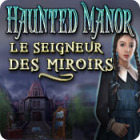 Haunted Manor: Le Seigneur des Miroirs jeu