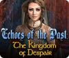 Echoes of the Past: Le Royaume du Désespoir game