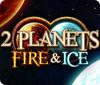 2 Planets Fire & Ice jeu