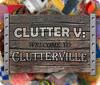 Clutter V: Welcome to Clutterville jeu