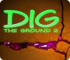 Dig The Ground 2 jeu
